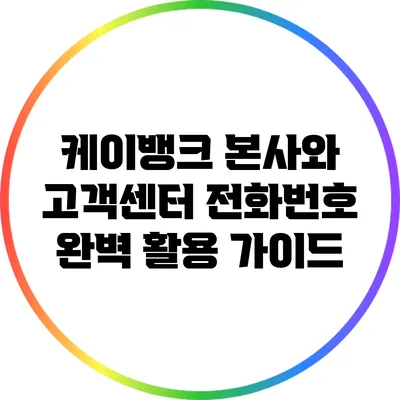 케이뱅크 본사와 고객센터 전화번호 완벽 활용 가이드