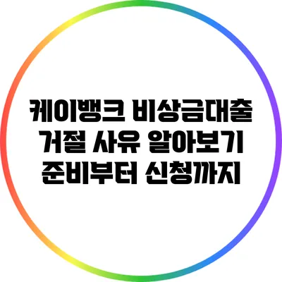 케이뱅크 비상금대출 거절 사유 알아보기: 준비부터 신청까지