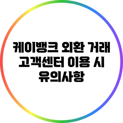 케이뱅크 외환 거래 고객센터 이용 시 유의사항