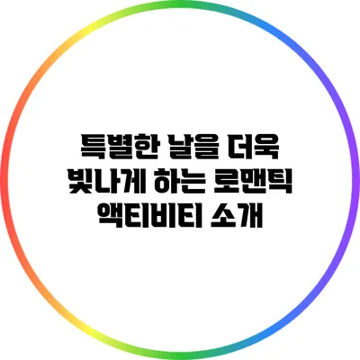 특별한 날을 더욱 빛나게 하는 로맨틱 액티비티 소개