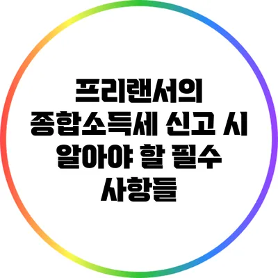 프리랜서의 종합소득세 신고 시 알아야 할 필수 사항들