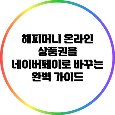 해피머니 온라인 상품권을 네이버페이로 바꾸는 완벽 가이드