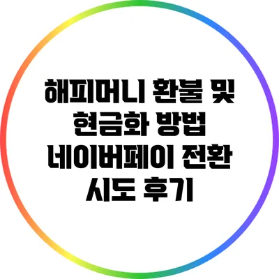 해피머니 환불 및 현금화 방법: 네이버페이 전환 시도 후기