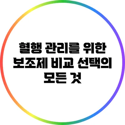 혈행 관리를 위한 보조제 비교: 선택의 모든 것