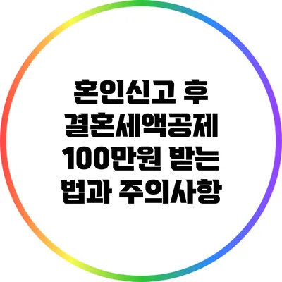 혼인신고 후 결혼세액공제 100만원 받는 법과 주의사항
