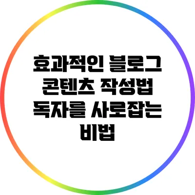 효과적인 블로그 콘텐츠 작성법: 독자를 사로잡는 비법