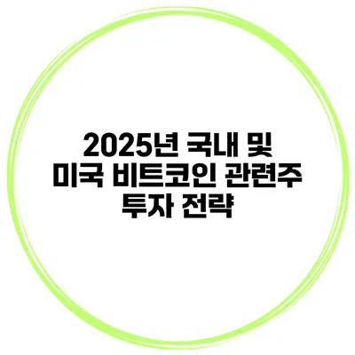2025년 국내 및 미국 비트코인 관련주 투자 전략