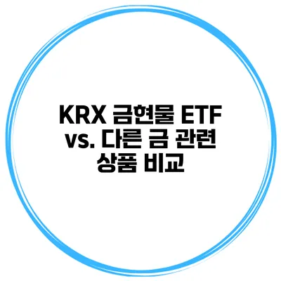 KRX 금현물 ETF vs. 다른 금 관련 상품 비교