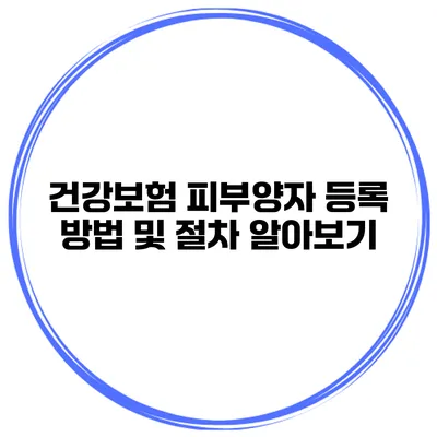 건강보험 피부양자 등록 방법 및 절차 알아보기