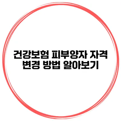 건강보험 피부양자 자격 변경 방법 알아보기