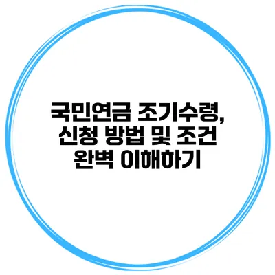 국민연금 조기수령, 신청 방법 및 조건 완벽 이해하기