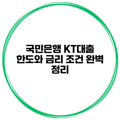 국민은행 KT대출 한도와 금리 조건 완벽 정리