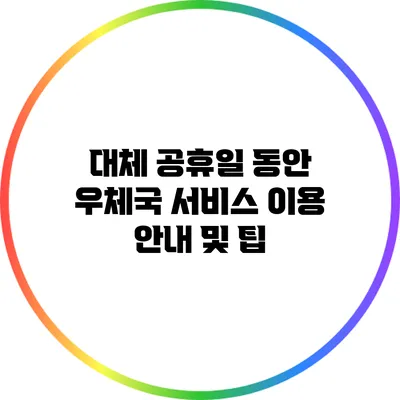 대체 공휴일 동안 우체국 서비스 이용 안내 및 팁