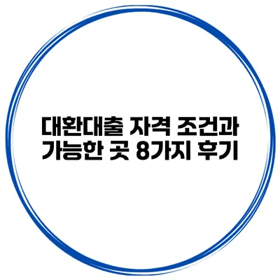 대환대출 자격 조건과 가능한 곳 8가지 후기