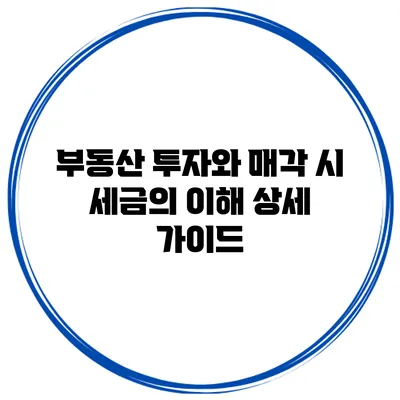 부동산 투자와 매각 시 세금의 이해: 상세 가이드