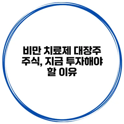 비만 치료제 대장주 주식, 지금 투자해야 할 이유