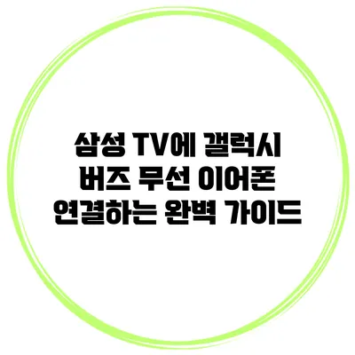 삼성 TV에 갤럭시 버즈 무선 이어폰 연결하는 완벽 가이드