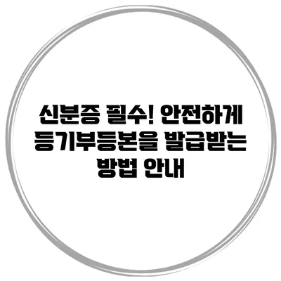 신분증 필수! 안전하게 등기부등본을 발급받는 방법 안내