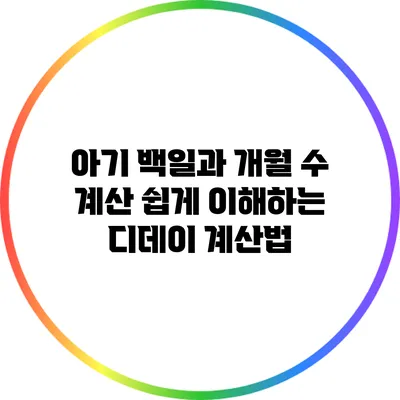 아기 백일과 개월 수 계산: 쉽게 이해하는 디데이 계산법