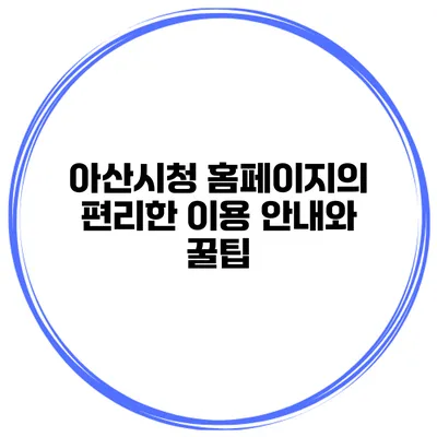 아산시청 홈페이지의 편리한 이용 안내와 꿀팁