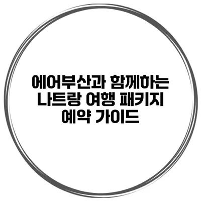 에어부산과 함께하는 나트랑 여행 패키지 예약 가이드