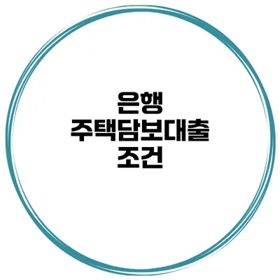은행 주택담보대출: 조건