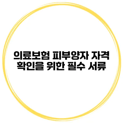 의료보험 피부양자 자격 확인을 위한 필수 서류