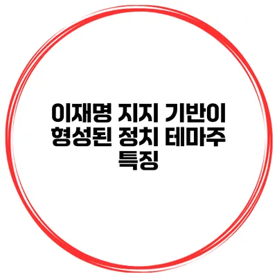 이재명 지지 기반이 형성된 정치 테마주 특징