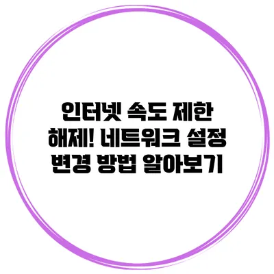 인터넷 속도 제한 해제! 네트워크 설정 변경 방법 알아보기
