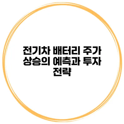 전기차 배터리 주가 상승의 예측과 투자 전략