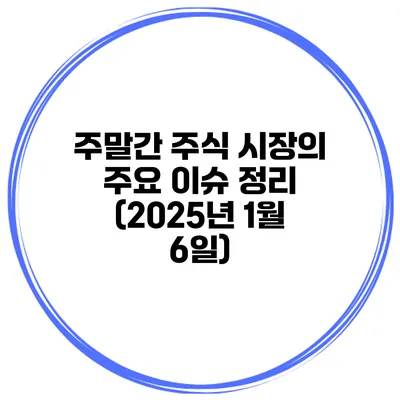 주말간 주식 시장의 주요 이슈 정리 (2025년 1월 6일)
