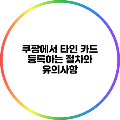 쿠팡에서 타인 카드 등록하는 절차와 유의사항