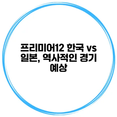 프리미어12 한국 vs 일본, 역사적인 경기 예상