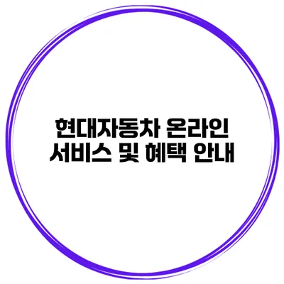 현대자동차 온라인 서비스 및 혜택 안내