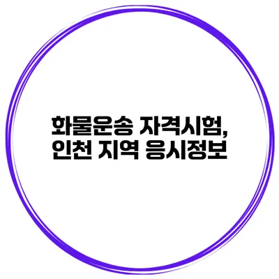 화물운송 자격시험, 인천 지역 응시정보