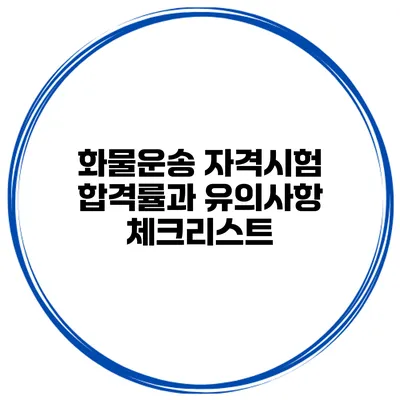 화물운송 자격시험 합격률과 유의사항 체크리스트