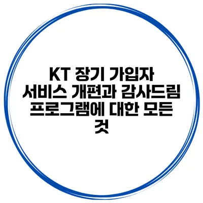 KT 장기 가입자 서비스 개편과 감사드림 프로그램에 대한 모든 것