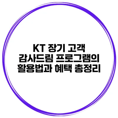 KT 장기 고객 감사드림 프로그램의 활용법과 혜택 총정리