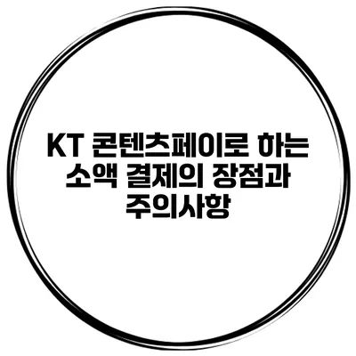 KT 콘텐츠페이로 하는 소액 결제의 장점과 주의사항