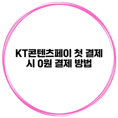 KT콘텐츠페이 첫 결제 시 0원 결제 방법