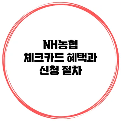 NH농협 체크카드 혜택과 신청 절차