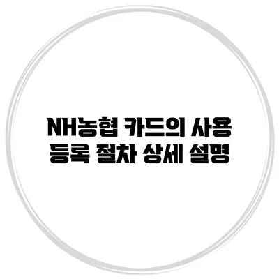 NH농협 카드의 사용 등록 절차 상세 설명