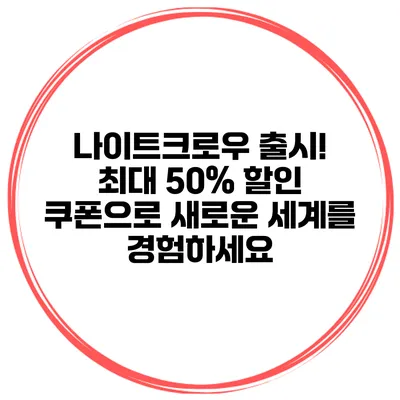 나이트크로우 출시! 최대 50% 할인 쿠폰으로 새로운 세계를 경험하세요