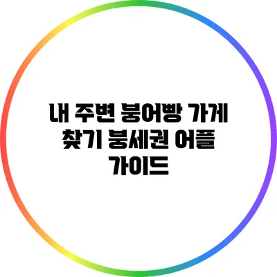 내 주변 붕어빵 가게 찾기 붕세권 어플 가이드