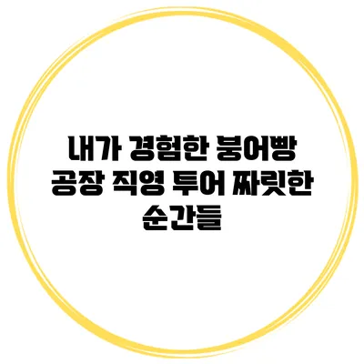 내가 경험한 붕어빵 공장 직영 투어 짜릿한 순간들