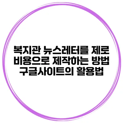 복지관 뉴스레터를 제로 비용으로 제작하는 방법: 구글사이트의 활용법