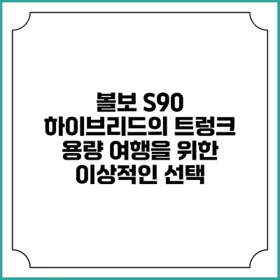 볼보 S90 하이브리드의 트렁크 용량 여행을 위한 이상적인 선택