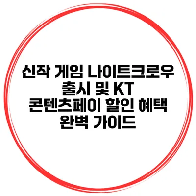 신작 게임 나이트크로우 출시 및 KT 콘텐츠페이 할인 혜택 완벽 가이드