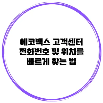 에코백스 고객센터 전화번호 및 위치를 빠르게 찾는 법