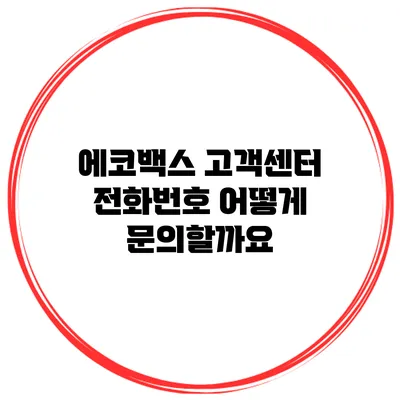 에코백스 고객센터 전화번호 어떻게 문의할까요?